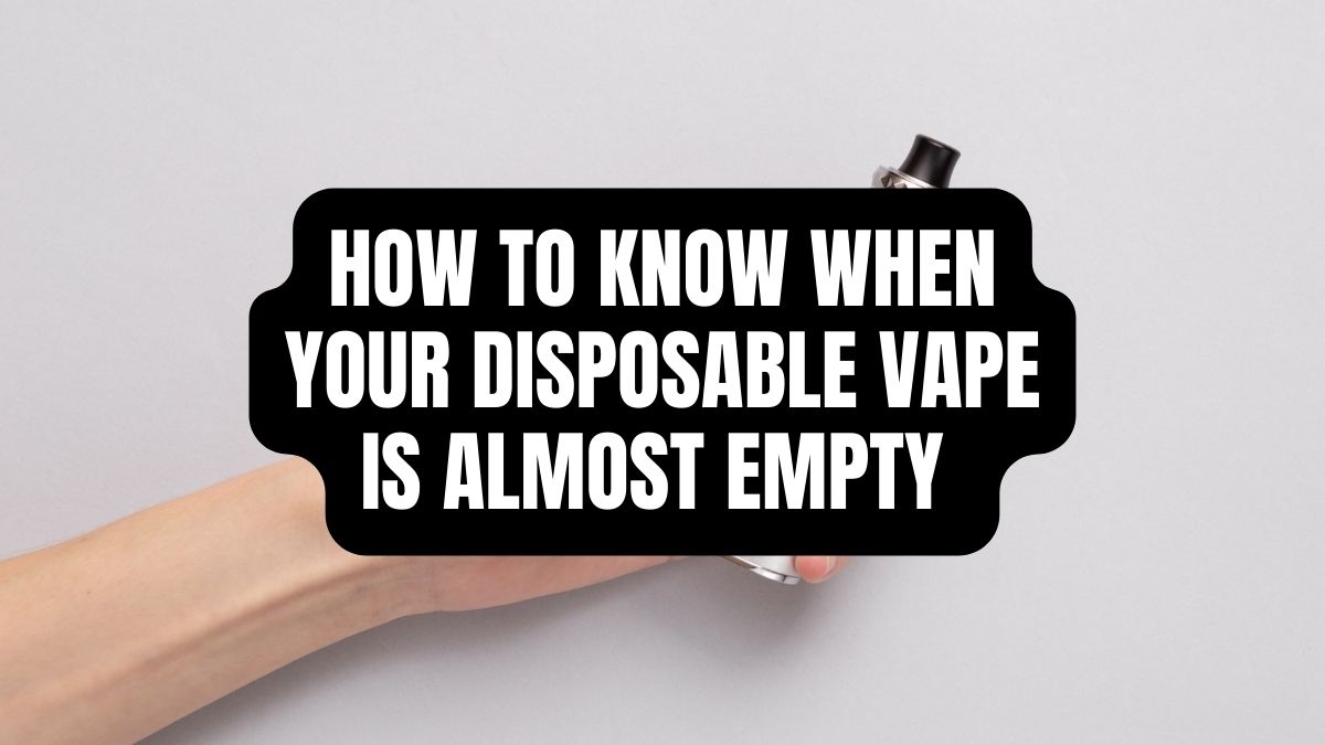 How To Know When Your Disposable Vape Is Almost Empty?